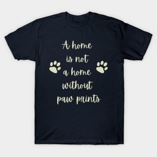 A home is not a home without paw prints T-Shirt